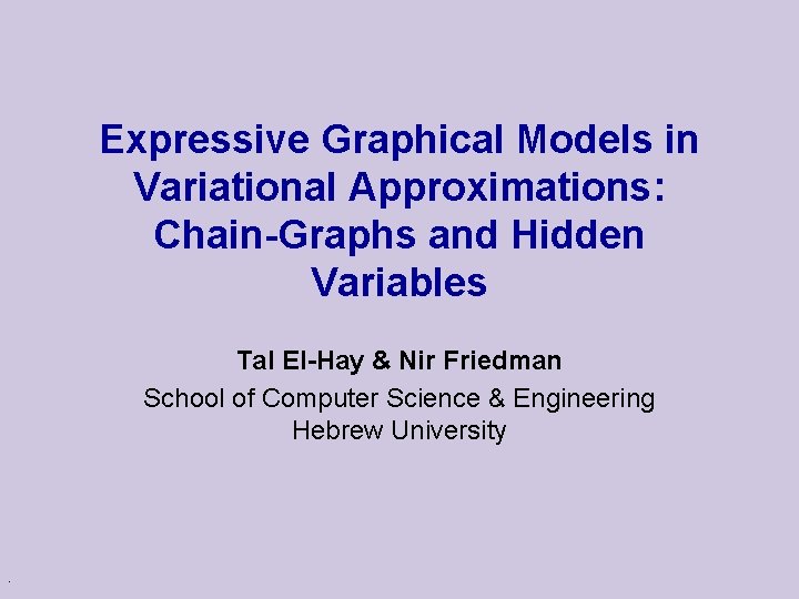 Expressive Graphical Models in Variational Approximations: Chain-Graphs and Hidden Variables Tal El-Hay & Nir