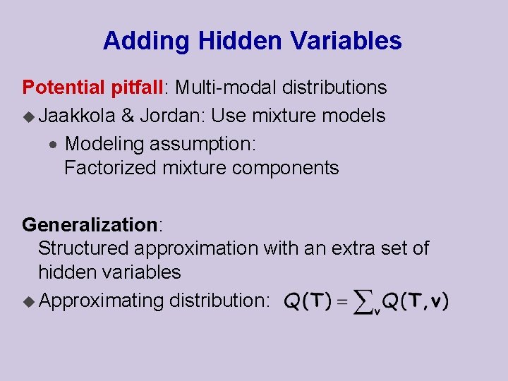 Adding Hidden Variables Potential pitfall: Multi-modal distributions u Jaakkola & Jordan: Use mixture models