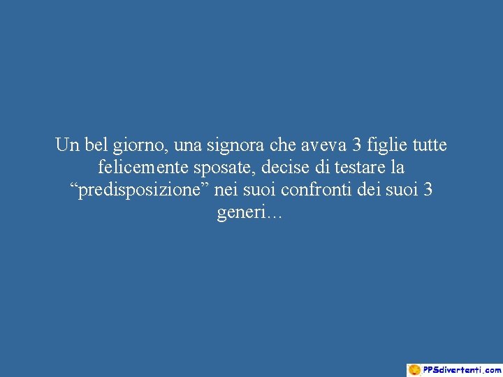 Un bel giorno, una signora che aveva 3 figlie tutte felicemente sposate, decise di