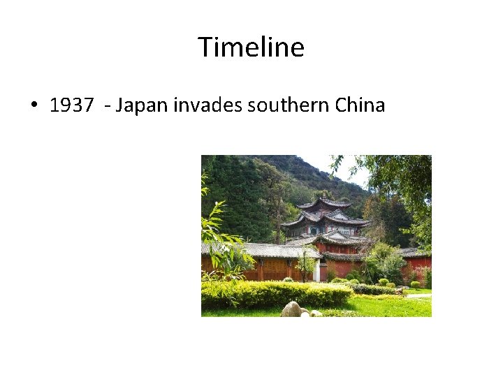 Timeline • 1937 - Japan invades southern China 
