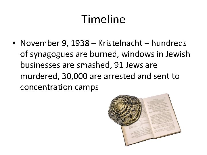 Timeline • November 9, 1938 – Kristelnacht – hundreds of synagogues are burned, windows