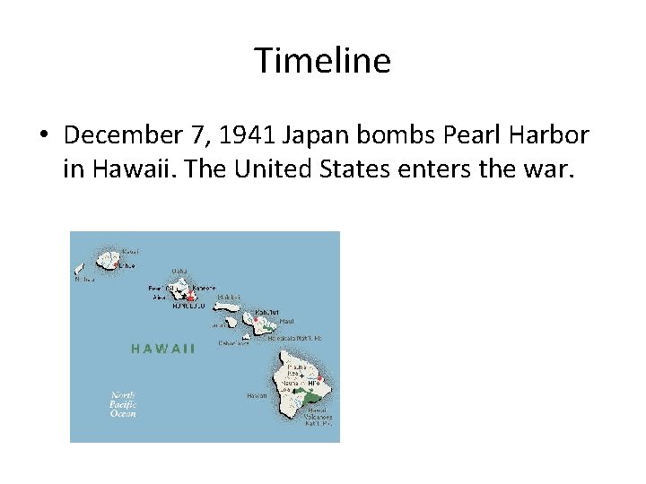 Timeline • December 7, 1941 Japan bombs Pearl Harbor in Hawaii. The United States