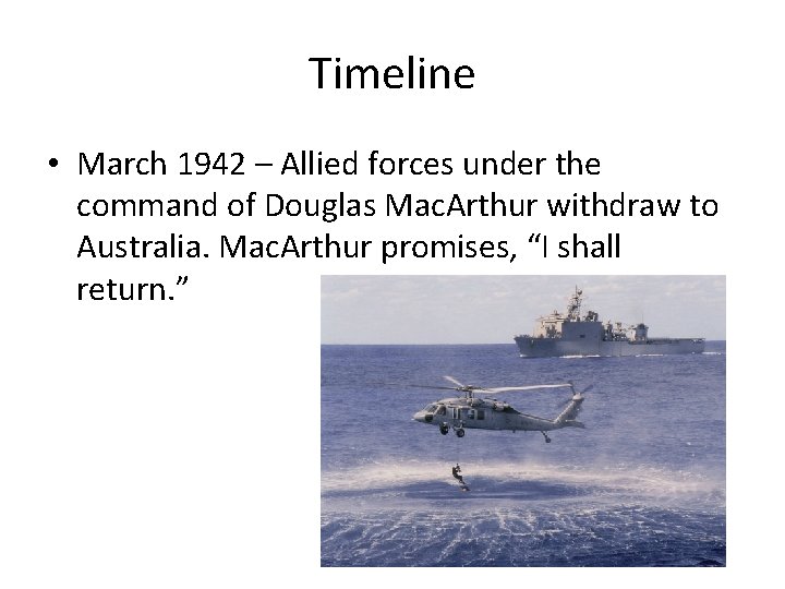 Timeline • March 1942 – Allied forces under the command of Douglas Mac. Arthur