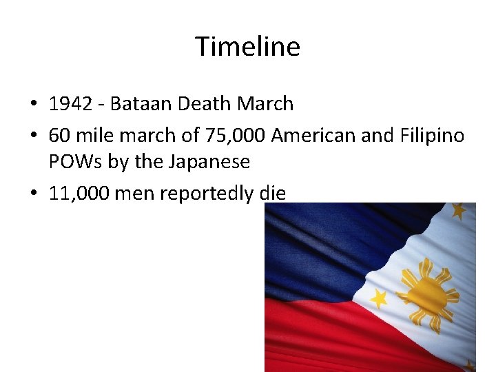 Timeline • 1942 - Bataan Death March • 60 mile march of 75, 000