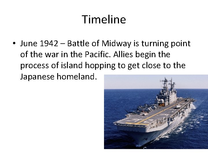 Timeline • June 1942 – Battle of Midway is turning point of the war