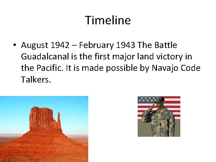 Timeline • August 1942 – February 1943 The Battle Guadalcanal is the first major