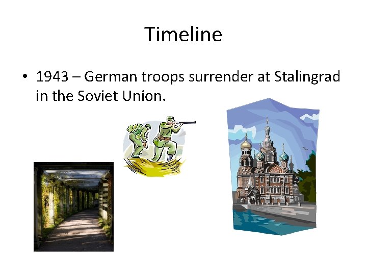 Timeline • 1943 – German troops surrender at Stalingrad in the Soviet Union. 