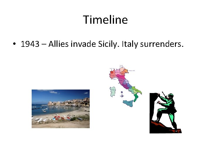 Timeline • 1943 – Allies invade Sicily. Italy surrenders. 