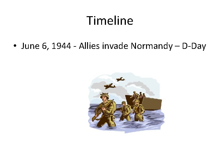 Timeline • June 6, 1944 - Allies invade Normandy – D-Day 