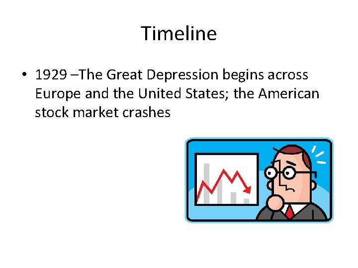 Timeline • 1929 –The Great Depression begins across Europe and the United States; the