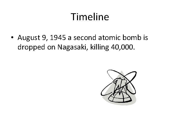 Timeline • August 9, 1945 a second atomic bomb is dropped on Nagasaki, killing