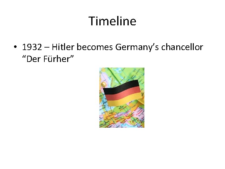 Timeline • 1932 – Hitler becomes Germany’s chancellor “Der Fürher” 