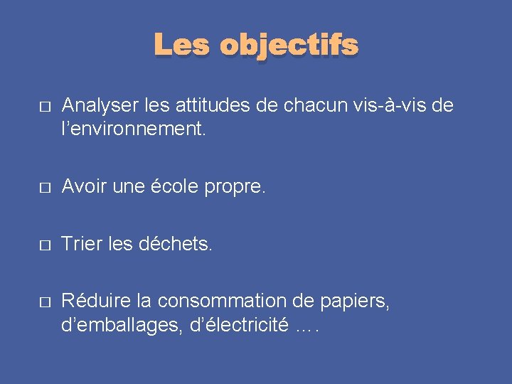 Les objectifs � Analyser les attitudes de chacun vis-à-vis de l’environnement. � Avoir une