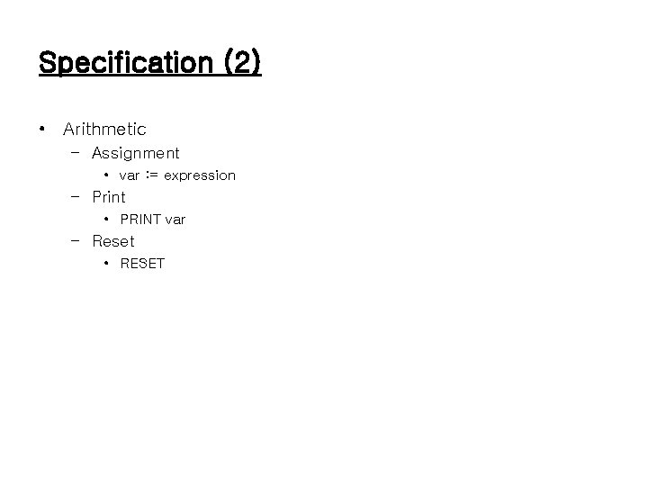 Specification (2) • Arithmetic – Assignment • var : = expression – Print •