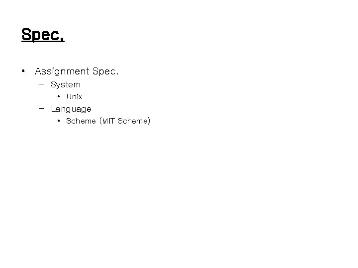 Spec. • Assignment Spec. – System • Unix – Language • Scheme (MIT Scheme)