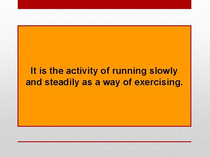 It is the activity of running slowly and steadily as a way of exercising.