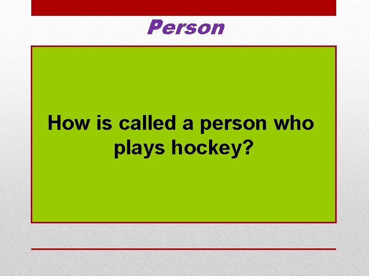 Person How is called a person who plays hockey? 