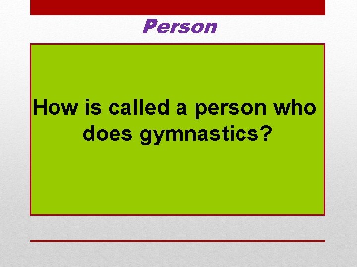 Person How is called a person who does gymnastics? 