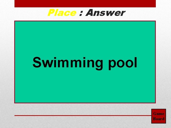 Place : Answer Swimming pool Game Board 