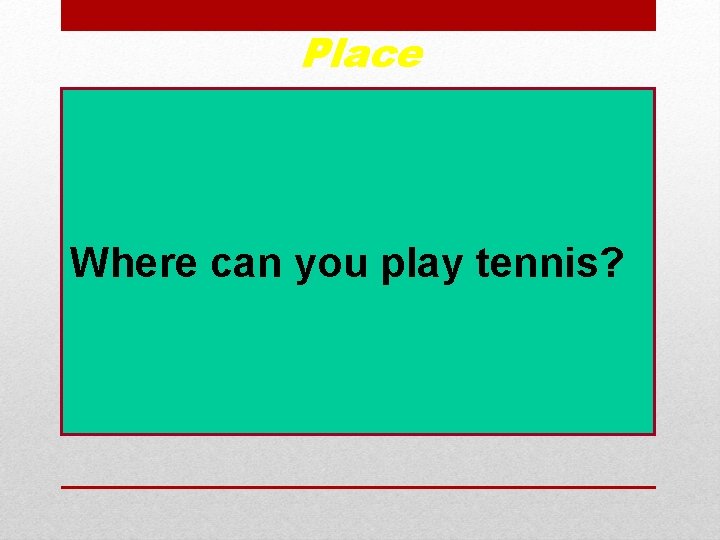 Place Where can you play tennis? 