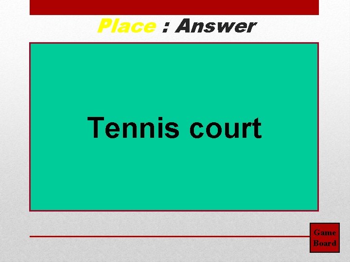 Place : Answer Tennis court Game Board 