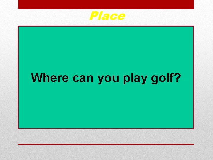 Place Where can you play golf? 