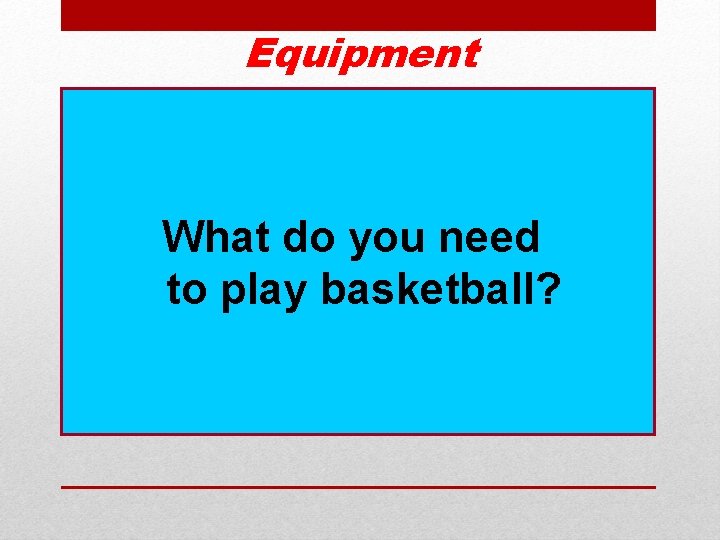 Equipment What do you need to play basketball? 