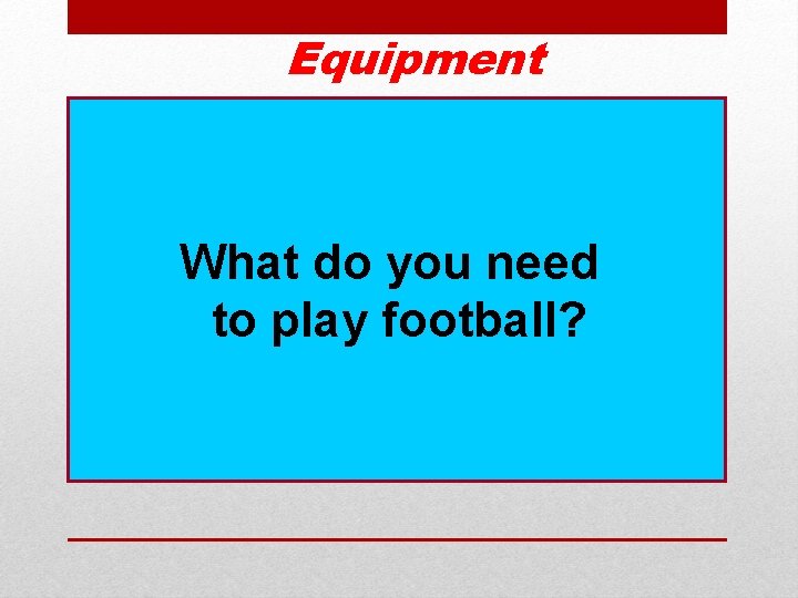 Equipment What do you need to play football? 