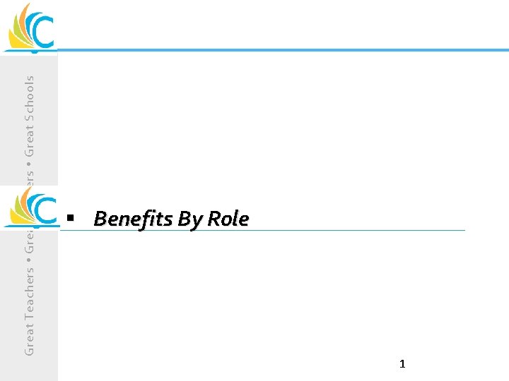 Great Teachers Great Leaders Great Schools § Benefits By Role 1 