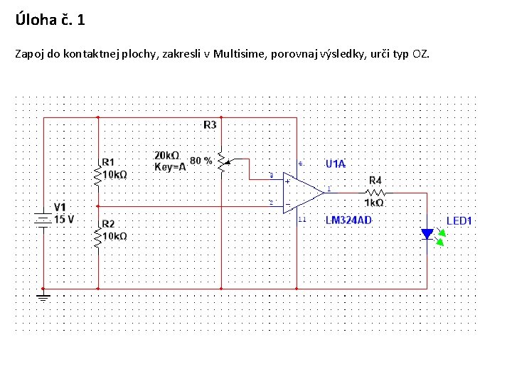 Úloha č. 1 Zapoj do kontaktnej plochy, zakresli v Multisime, porovnaj výsledky, urči typ