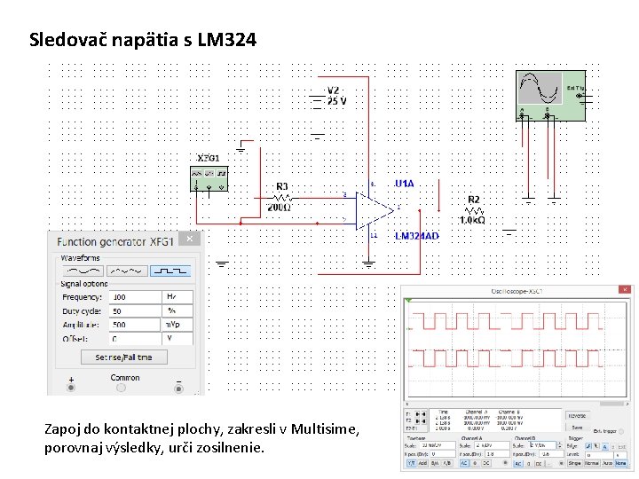 Sledovač napätia s LM 324 Zapoj do kontaktnej plochy, zakresli v Multisime, porovnaj výsledky,