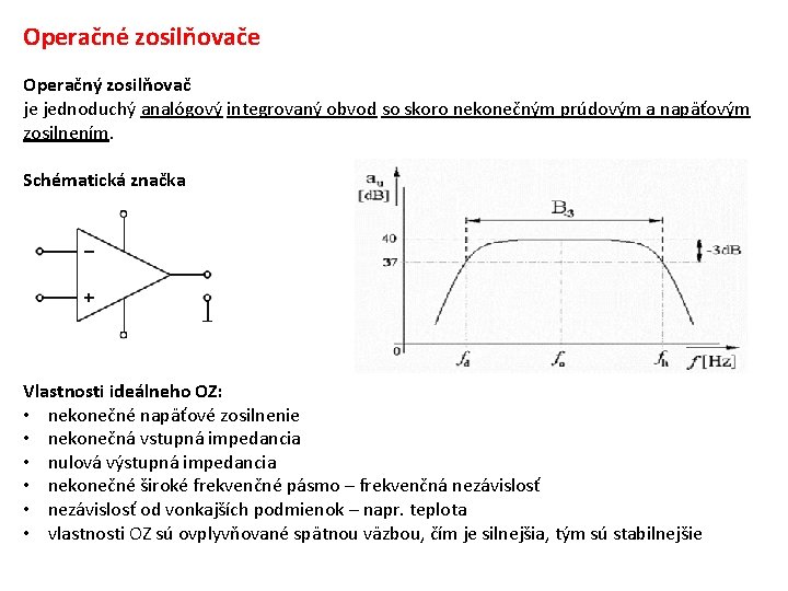 Operačné zosilňovače Operačný zosilňovač je jednoduchý analógový integrovaný obvod so skoro nekonečným prúdovým a