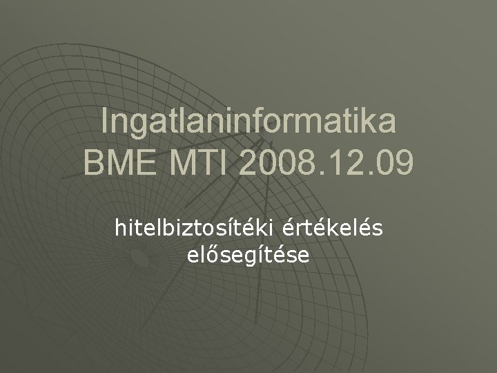 Ingatlaninformatika BME MTI 2008. 12. 09 hitelbiztosítéki értékelés elősegítése 
