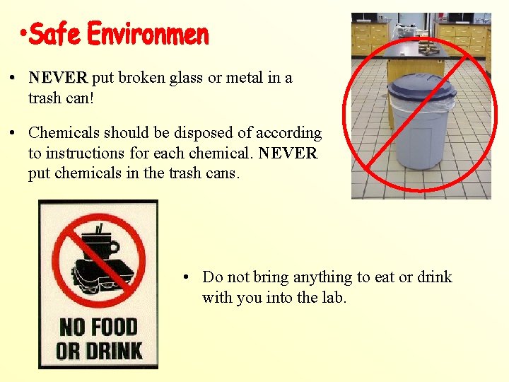  • NEVER put broken glass or metal in a trash can! • Chemicals