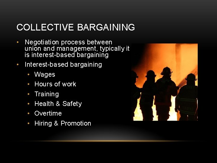COLLECTIVE BARGAINING • Negotiation process between union and management, typically it is interest-based bargaining