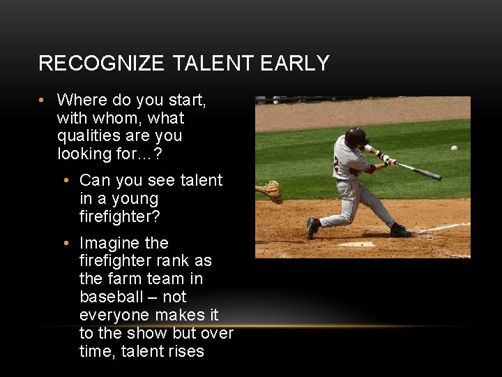 RECOGNIZE TALENT EARLY • Where do you start, with whom, what qualities are you
