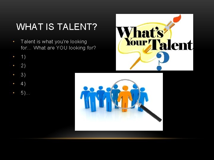 WHAT IS TALENT? • Talent is what you’re looking for… What are YOU looking