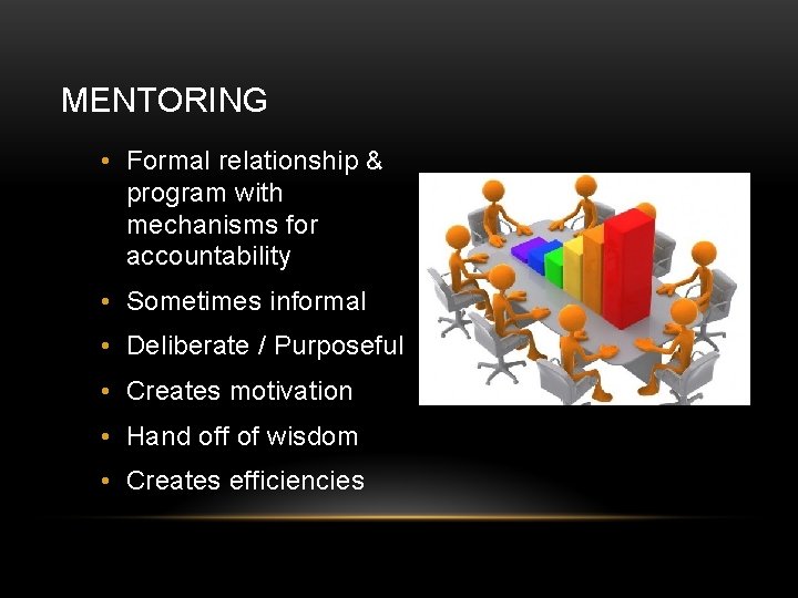 MENTORING • Formal relationship & program with mechanisms for accountability • Sometimes informal •