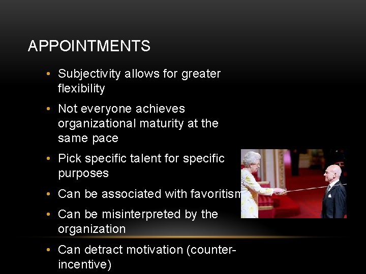APPOINTMENTS • Subjectivity allows for greater flexibility • Not everyone achieves organizational maturity at