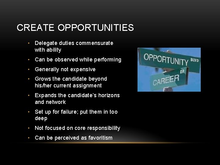 CREATE OPPORTUNITIES • Delegate duties commensurate with ability • Can be observed while performing