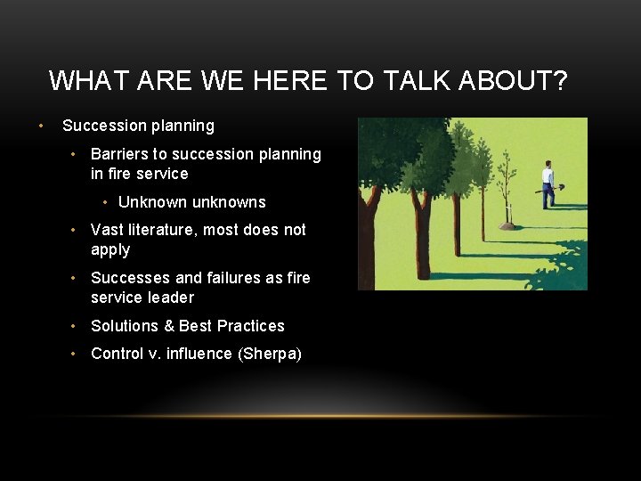 WHAT ARE WE HERE TO TALK ABOUT? • Succession planning • Barriers to succession