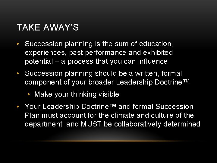 TAKE AWAY’S • Succession planning is the sum of education, experiences, past performance and