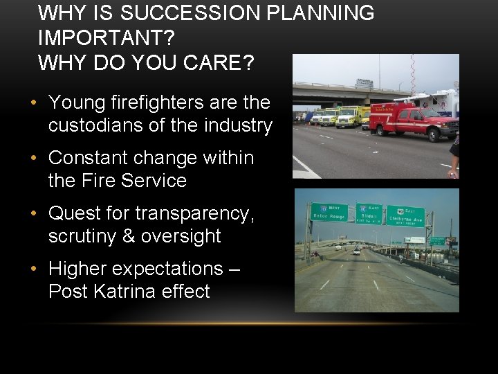 WHY IS SUCCESSION PLANNING IMPORTANT? WHY DO YOU CARE? • Young firefighters are the