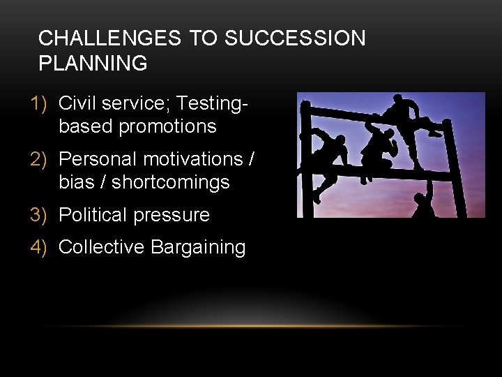 CHALLENGES TO SUCCESSION PLANNING 1) Civil service; Testingbased promotions 2) Personal motivations / bias