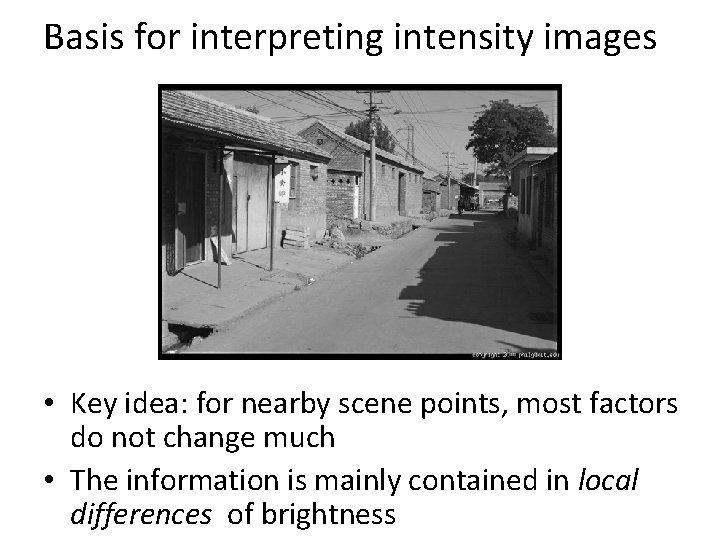 Basis for interpreting intensity images • Key idea: for nearby scene points, most factors