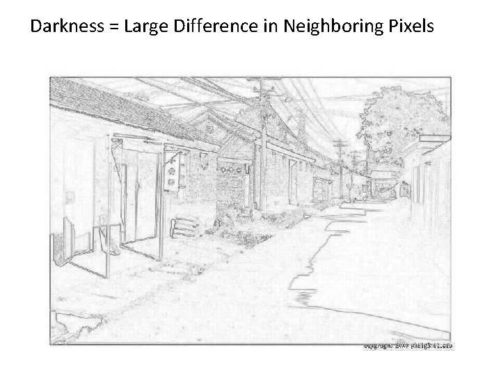Darkness = Large Difference in Neighboring Pixels 