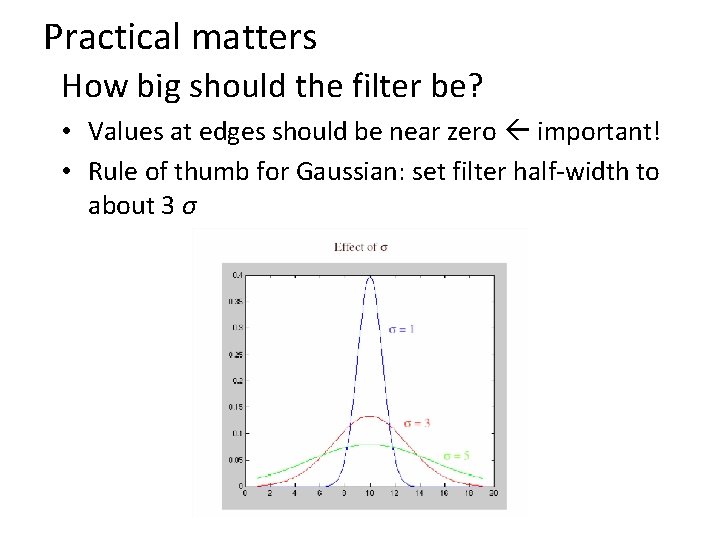Practical matters How big should the filter be? • Values at edges should be