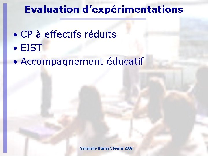 Evaluation d’expérimentations • CP à effectifs réduits • EIST • Accompagnement éducatif Séminaire Nantes