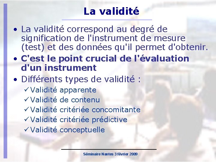La validité • La validité correspond au degré de signification de l'instrument de mesure