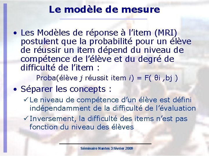 Le modèle de mesure • Les Modèles de réponse à l’item (MRI) postulent que
